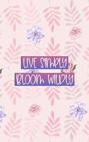 Live Simply Bloom Wildly: All Purpose 6x9" Blank Lined Notebook Journal Way Better Than A Card Trendy Unique Gift Flowered Bloom