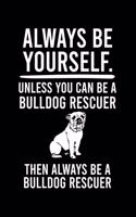 Always Be Yourself.Unless You Can Be Bulldog Rescuer Then Always Be a Bulldog Rescuer: Cute Bulldog Default Ruled Notebook, Great Accessories & Gift Idea for Bulldog Owner & Lover.Default Ruled Notebook With An Inspirational Quote.