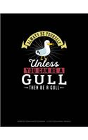 Always Be Yourself Unless You Can Be A Gull Then Be A Gull