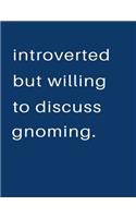 Introverted But Willing To Discuss Gnoming