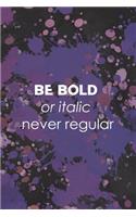 Be Bold Or Italic Never Regular