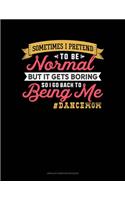 Sometimes I Pretend To Be Normal But It Gets Boring So I Go Back To Being Me #DanceMom