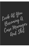 Look At You Becoming A Case Manager And Shit: Blank Lined Journal Case Manager Notebook & Journal (Gag Gift For Your Not So Bright Friends and Coworkers)