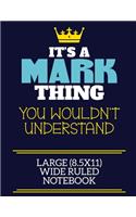It's A Mark Thing You Wouldn't Understand Large (8.5x11) Wide Ruled Notebook