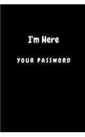 I'm Here Your Password: Password Log Book, Notebook for Username Passwords Organization