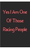 Yes I Am One Of Those Racing People: Lined Journal, 120 Pages, 6 x 9, Funny Racing Gift Idea, Black Matte Finish (Yes I Am One Of Those Racing People Journal)