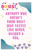 Anybody who doesn't know what soap tastes like never washed a dog: Journal Notebook for Dog Lover 6&#8242; x 9&#8242;, 100 Lined pages