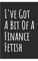 I've Got A Bit Of A Finance Fetish