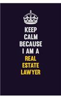 Keep Calm Because I Am A Real Estate Lawyer: Motivational and inspirational career blank lined gift notebook with matte finish