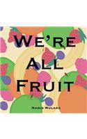We're All Fruit