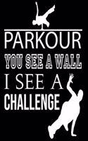 Parkour You See A Wall I See A Challenge: Cute Parkour Lined journal Notebook, Great Accessories & Gift Idea for Parkour Lover. Lined journal Notebook With An Inspirational Quote.