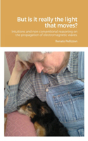 But is it really the light that moves?: Intuitions and non-conventional reasoning on the propagation of electromagnetic waves.