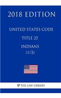 United States Code - Title 25 - Indians (1/2) (2018 Edition)