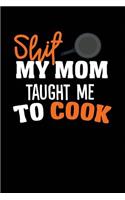 Shit My Mom Taught Me To Cook