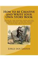 How to be Creative and Write your Own Story Book: Would be, and aspiring, young writers will enjoy, and love, writing their own children stories, using this helpful book as an aid for creating story