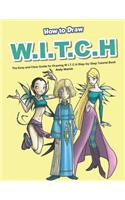 How to Draw W.I.T.C.H: The Easy and Clear Guide for Drawing W.I.T.C.H Step-By-Step Tutorial Book