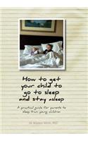 How to get your child to go to sleep and stay asleep: A practical guide for parents to sleep train young children(English)