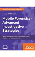 Mobile Forensics - Advanced Investigative Strategies: Master powerful strategies to acquire and analyze evidence from real-life scenarios