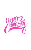 You're Amazing: 6 X 9 Blank Lined Journal