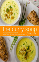 Curry Soup Cookbook: A Curry Cookbook Filled with Secret and Delicious Curry Soup Recipes (2nd Edition)