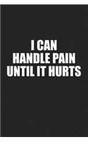 I Can Handle Pain Until It Hurts: A 6x9 Inch Matte Softcover Journal Notebook with 120 Blank Lined Pages