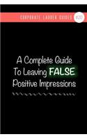 A Complete Guide To Leaving False Positive Impressions