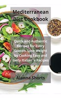 Mediterranean Diet Cookbook: Quick and Authentic Recipes for Every Season. Lose Weight by Cooking Easy and tasty Italian''s Recipes