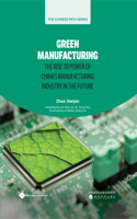 Green Manufacturing: The Rise to Power of China’s Manufacturing Industry in the Future(The Chinese Path Series)
