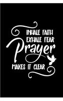 Inhale Faith Exhale Fear. Prayer Makes It Clear: Christian Message Writing Journal Lined, Diary, Notebook for Men & Women