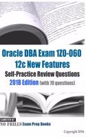 Oracle DBA Exam 1Z0-060 12c New Features Self-Practice Review Questions 2018 Edition (with 70 questions)