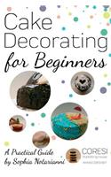 Cake Decorating for Beginners. A Practical Guide