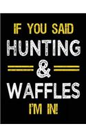 If You Said Hunting & Waffles I'm In: Blank Sketch, Draw and Doodle Book
