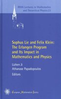 Sophus Lie and Felix Klein: The Erlangen Program and its Impact in Mathematics and Physics: (23 IRMA Lectures in Mathematics & Theoretical Physics)