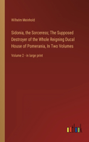 Sidonia, the Sorceress; The Supposed Destroyer of the Whole Reigning Ducal House of Pomerania, In Two Volumes