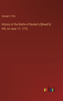 History of the Battle of Bunker's [Breed's] Hill, on June 17, 1775