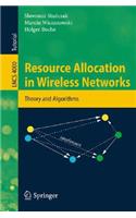 Resource Allocation in Wireless Networks: Theory and Algorithms