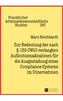 Zur Bedeutung der nach § 130 OWiG verlangten Aufsichtsmaßnahmen fuer die Ausgestaltung eines Compliance-Systems im Unternehmen