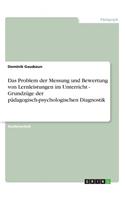 Das Problem der Messung und Bewertung von Lernleistungen im Unterricht - Grundzüge der pädagogisch-psychologischen Diagnostik: (German)