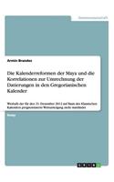 Kalenderreformen der Maya und die Korrelationen zur Umrechnung der Datierungen in den Gregorianischen Kalender