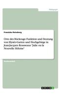 Orte des Rückzugs in Jean-Jacques Rousseaus "Julie ou la Nouvelle Héloise": Funktion und Deutung des Elysée-Gartens und des Hochgebirges(German)