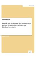 Basel II - die Bedeutung des bankinternen Ratings für Kleinunternehmen und Handwerksbetriebe