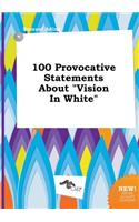 100 Provocative Statements about Vision in White