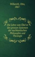 Die Lehre vom Ubel in den grossen Systemen der nachkantischen Philosophie und Theologie