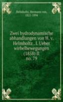 Zwei hydrodynamische abhandlungen von H. v. Helmholtz I. Ueber wirbelbewegungen (1858) II