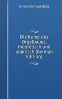 Die Kunst des Orgelbaues, theoretisch und praktisch (German Edition)