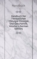 Handbuch Der Tierarztlichen Chirurgie Chirurgie Und Geburtshilfe, Volume 6 (German Edition)