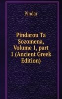 Pindarou Ta Sozomena, Volume 1, part 1 (Ancient Greek Edition)