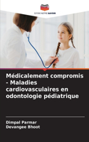 Médicalement compromis - Maladies cardiovasculaires en odontologie pédiatrique