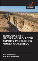 Ekologiczne I Medyczno-Spoleczne Aspekty Problemów Morza Aralskiego
