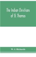 Indian Christians of St. Thomas: otherwise called the Syrian Christians of Malabar: a sketch of their history and an account of their present condition as well as a discussion of th